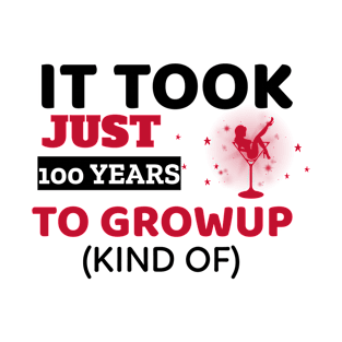 It Took Just 100 Years To Grow Up - Funny T-Shirt