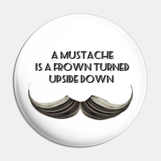 A Mustache is a Frown Turned Upside Down II Pin