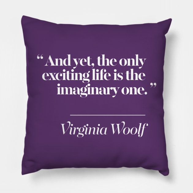 And yet, the only exciting life is the imaginary one -  Virginia Woolf Quote Pillow by DankFutura