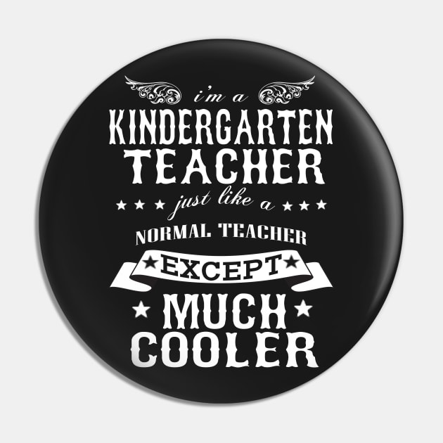 I’M A Kindergarten Teacher Just Like A Normal Teacher Except Much Cooler Pin by hoberthilario