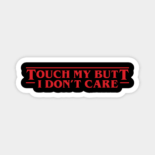 Touch My Butt I Don't Care - Stranger Things Magnet