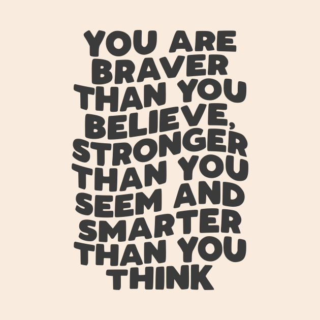 You Are Braver Than You Believe Stronger Than You Seem and Smarter Than You Think in Black and White by MotivatedType