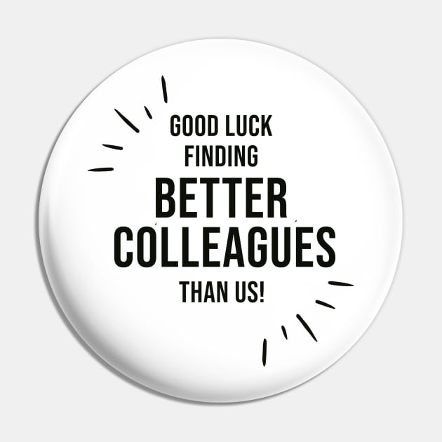 Good Luck Finding Better Colleagues Than Us Pin by AorryPixThings