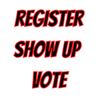 REGISTER SHOW UP VOTE T-Shirt