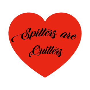 Spitters are Quitters T-Shirt