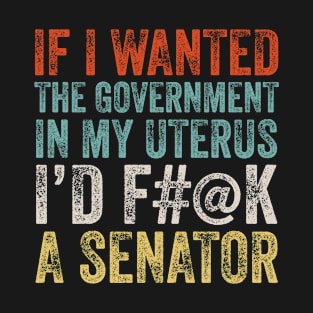 If I Wanted The Government In My Uterus T-Shirt