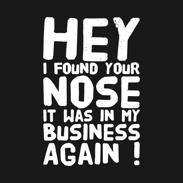 Hey I found Your nose It was in my business again by captainmood
