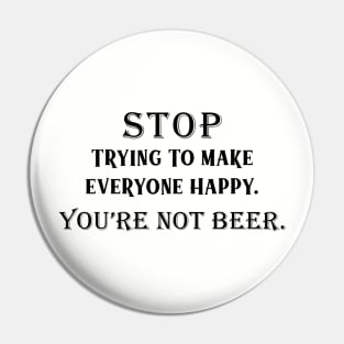 Stop Trying To Make Everyone Happy. You're Not Beer.I Used To Think Drinking Was Bad For Me...So I Gave Up Thinking Pin