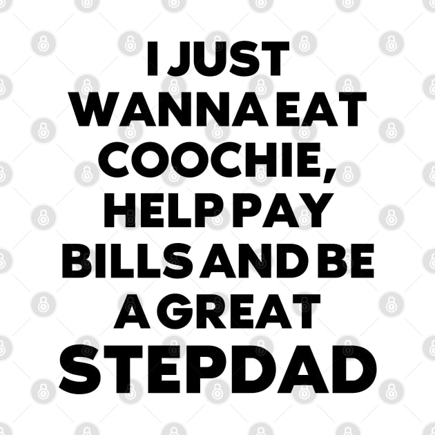 i just wanna eat coochie, help pay bills and be a great stepdad by mdr design