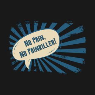 No pain, No Pain Killer! T-Shirt