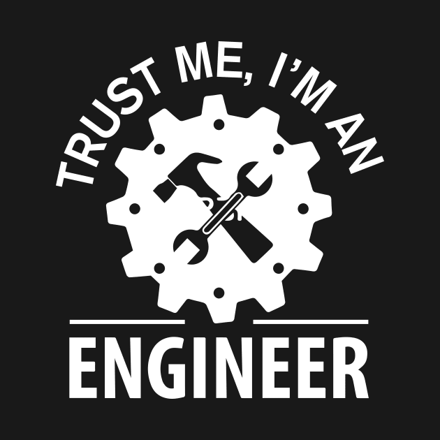 Trust Me Im An Engineer Funny by GDLife