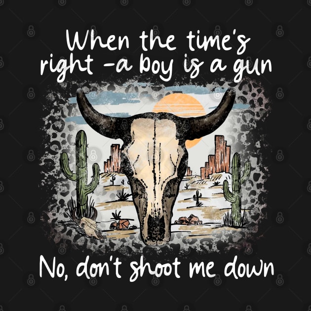 When The Time's Right A Boy Is A Gun No, Don't Shoot Me Down Bull-Skull Mountains Cactus by Beetle Golf