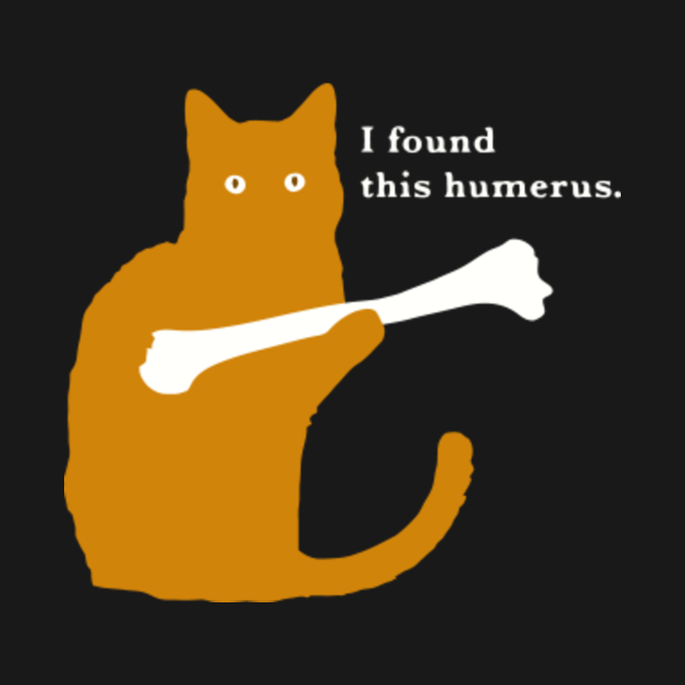 this humerus - I Found This Humerus - T-Shirt | TeePublic