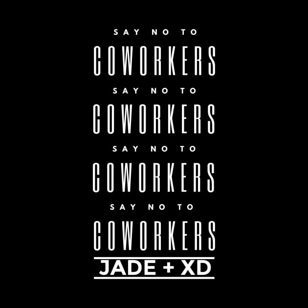 Say No To Coworkers by Jade + XD
