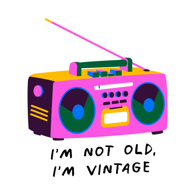 i'm not old, I'm vintage by Niña Borona 