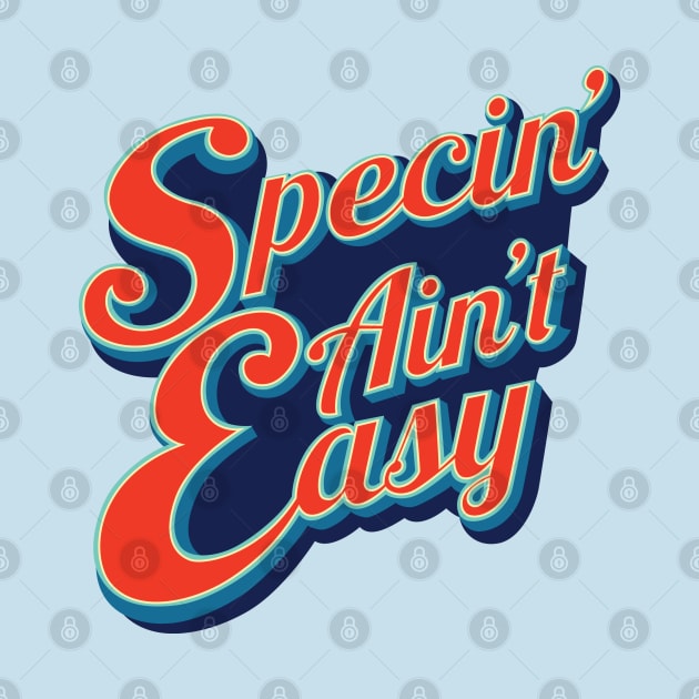 Specin' Aint Easy by GeekOutTherapy