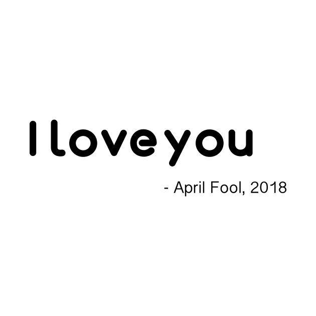 April Fools ' I LOVE YOU ' by HozDes