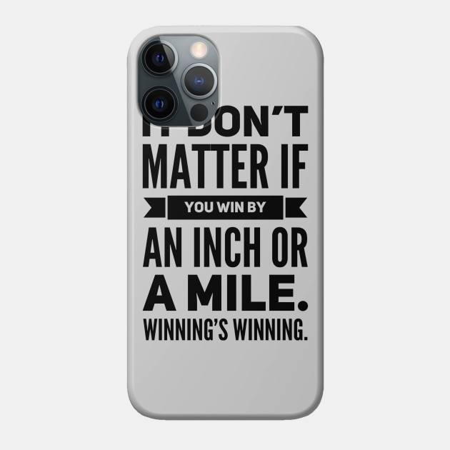It Don T Matter If You Win By An Inch Or A Mile Winning S Winning Fast And The Furious Phone Case Teepublic