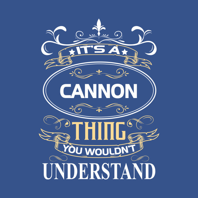 Disover Cannon Name Shirt It's A Cannon Thing You Wouldn't Understand - Cannon - T-Shirt