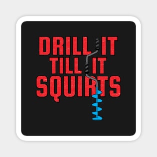 Drill it till it squirts - ice fishing Magnet