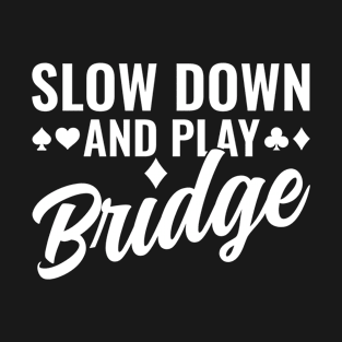 Slow Down and Play Brdige Player Funny T-Shirt