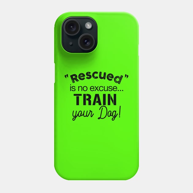 Rescued is no Excuse, train your dog Phone Case by Inugoya