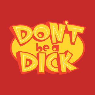 Don't Be a Dick T-Shirt