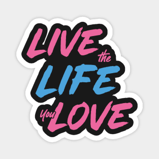 Live the Life You Love Magnet