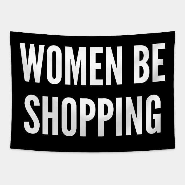 Women Be Shopping - Funny Joke Statement Humor Slogan Quotes Saying Tapestry by sillyslogans