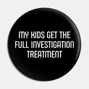 My Kids Get the 'Full Investigation' Treatment Pin