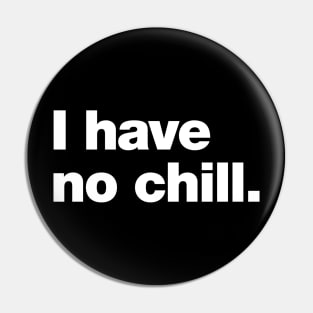 I have no chill. Pin