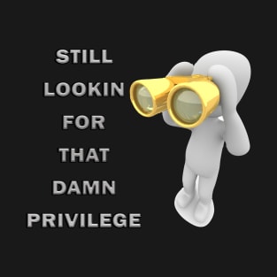 Privileged? Really? T-Shirt