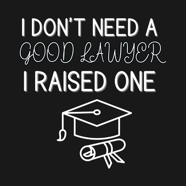 I Don't Need A Good Lawyer I Raised One by Relax and Carry On