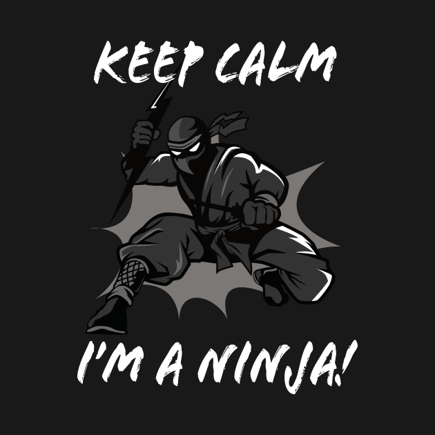 Keep Calm I'm a Ninja by Foxxy Merch