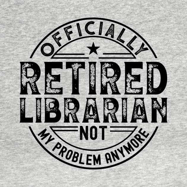 Discover Retired Librarian - Retired Librarian - T-Shirt