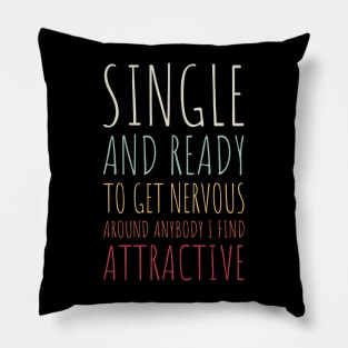 Single and Ready to Get Nervous Around Anybody I Find Attractive - 10 Pillow