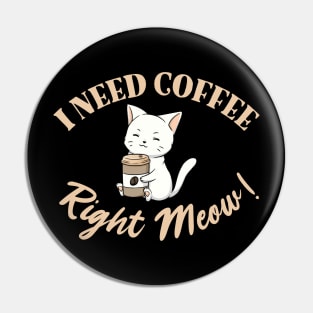 I Need Coffee Right Meow! Pin