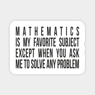 Mathematics is my favorite subject - except when you ask me to solve any problem. Magnet