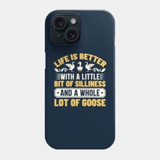 Life is better with a little bit of silliness and a whole lot of goose Phone Case