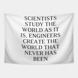 Scientists study the world as it is, engineers create the world that never has been Tapestry