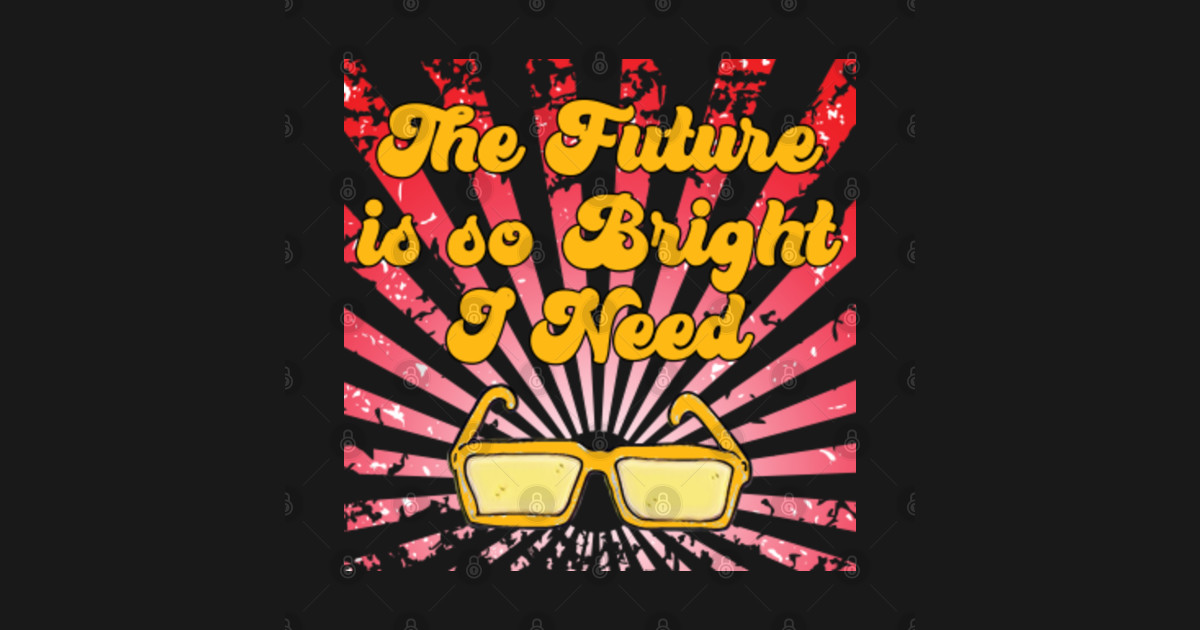 The Future Is So Bright The Future Is So Bright Sticker Teepublic 5266