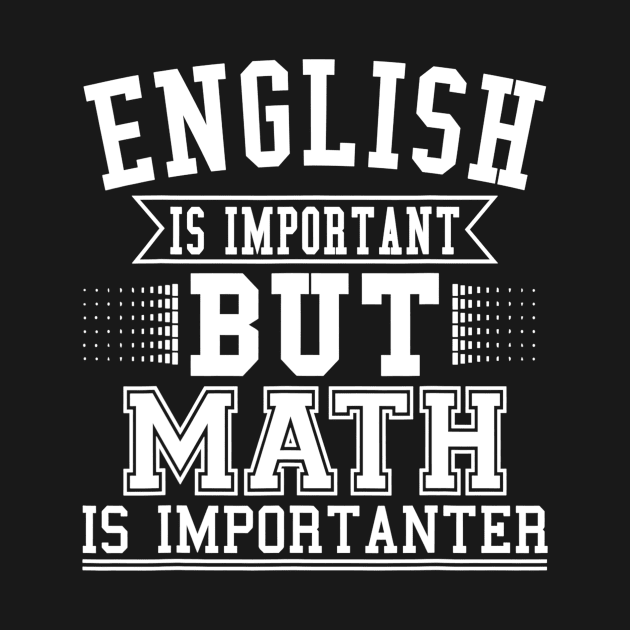 English Is Important But Math Is Importanter Funny Math Gift by nellieuyangela