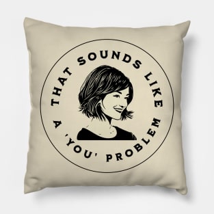 That Sounds Like A 'You' Problem Pillow