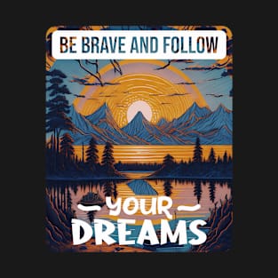 Be Brave And Follow Your Dreams Positive Message Nature Theme Design T-Shirt