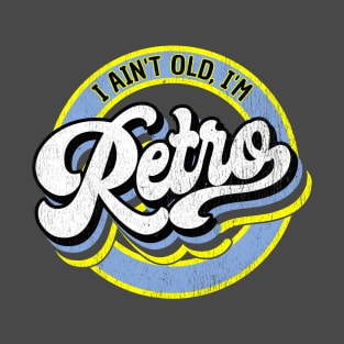 I Ain't Old, I'm Retro - Distressed Vintage Look T-Shirt