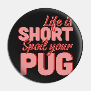Life Is Short Spoil Your Pug Pin