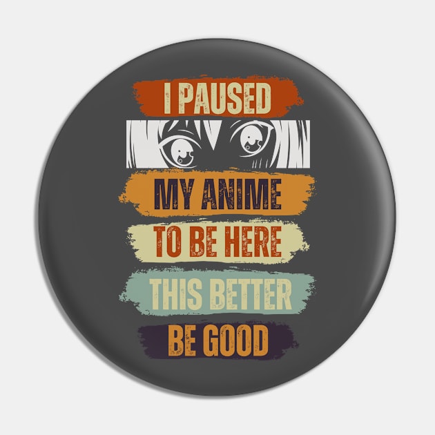 I Paused My Anime To Be Here Anime This Better Be Good Pin by Just Me Store