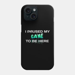 I Paused My Game To Be Here - Gamer - Gaming Lover Gift - Graphic Typographic Text Saying Phone Case