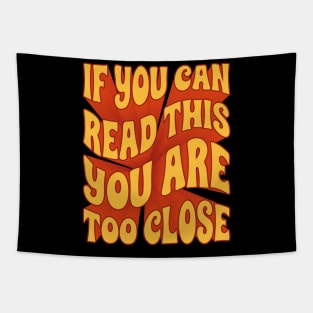 If you can read this you are too close Tapestry