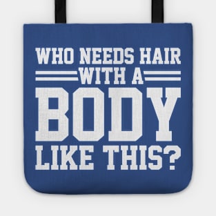 Who Needs Hair With A Body Like This? - Hair Loss Humor Tote